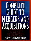 The Complete Guide to Mergers and Acquisitions: Process Tools to Support M & A Integration at Every Level (Jossey-Bass Business & Management Series)