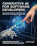 Generative AI for Software Developers: Future-Proof Your Career with AI-Powered Development and Practical Hands-On Skills