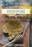 The Good Living Guide to Beekeeping: Secrets of the Hive, Stories from the Field, and a Practical Guide That Explains It All