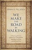 We Make the Road by Walking: A Year-Long Quest for Spiritual Formation, Reorientation, and Activation