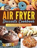 Air Fryer Desserts Cookbook: Easy & Delicious Tasty Cakes, Cookies, Brownies, Donuts, Breads, Crackers & More Recipe. Great Idea for Lazy Baking.