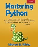 Mastering Python: Machine Learning, Data Structures, Django, Object Oriented Programming and Software Engineering (Including Programming Interview Questions) [2nd Edition]