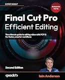Final Cut Pro Efficient Editing: The ultimate guide to editing video with FCP 12 for faster, smarter workflows