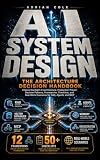 AI System Design: The Architecture Decision Handbook: Choose the Right AI Architecture: Production-Proven Decision Patterns, Frameworks, Checklists, and Real-World Scenarios for RAG, Agents, and MCP