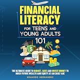 Financial Literacy for Teens and Young Adults 101: The Ultimate Guide to Budget, Save and Invest Money to Build Future Wealth and Equity at an Early Age