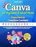 Canva for Beginners & Social Media - From Zero to Creative Content: Learn Canva Tools and Design Social Posts, Carousels, Reels & Templates for Instagram, TikTok, YouTube & More
