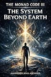 THE MONAD CODE III: The System Beyond Earth