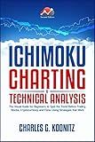 Ichimoku Charting & Technical Analysis: The Visual Guide for Beginners to Spot the Trend Before Trading Stocks, Cryptocurrency and Forex using Strategies that Work (second edition)