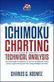 Ichimoku Charting & Technical Analysis: The Visual Guide for Beginners to Spot the Trend Before Trading Stocks, Cryptocurrency and Forex using Strategies that Work (second edition)
