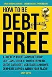 How to Be Debt Free: A simple plan for paying off debt: car loans, student loan repayment, credit card debt, mortgages, and more. Debt-free living is ... Finance Books) (Smart Money Blueprint)