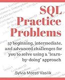SQL Practice Problems: 57 beginning, intermediate, and advanced challenges for you to solve using a “learn-by-doing” approach