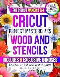 Cricut Project Masterclass for Wood and Stencils: The Complete Guide to SVG Design with SketchUp, Cricut Maker 3 & 4 Wood Projects, Reusable Stencils & ... Cutting- from Beginner Crafter to Pro M