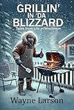 Grillin' in 'da Blizzard: Tales from Life in Wisconsin (Wayne Larson's Tales from Life in Wisconsin)