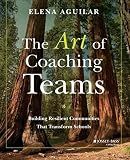 The Art of Coaching Teams: Building Resilient Communities that Transform Schools