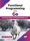 Functional Programming with Go: Functional design and implementation in Go (English Edition)