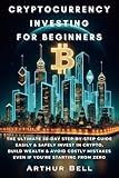Cryptocurrency Investing for Beginners: The Ultimate 30-Day Step-by-Step Guide to Easily & Safely Invest in Crypto, Build Wealth, and Avoid Costly Mistakes—Even if You’re Starting from Zero