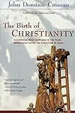 The Birth of Christianity : Discovering What Happened in the Years Immediately After the Execution of Jesus
