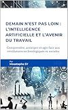 Demain n’est pas loin : L’intelligence artificielle et l’avenir du travail: Comprendre, anticiper et agir face aux révolutions technologiques et sociales (French Edition)