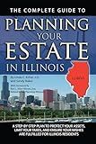 The Complete Guide to Planning Your Estate In Illinois A Step-By-Step Plan to Protect Your Assets, Limit Your Taxes, and Ensure Your Wishes Are Fulfilled for Illinois Residents