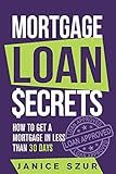 Mortgage Loan Secrets: How to get a Mortgage in Less than 30 days (Practical Guide to Financial Success)