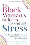 The Black Woman's Guide to Coping with Stress: Mindfulness and Self-Compassion Skills to Create a Life of Joy and Well-Being (The New Harbinger Voices for Change Series)