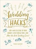 Wedding Hacks: 500+ Ways to Stick to Your Budget, Stay Stress-Free, and Plan the Best Wedding Ever! (Life Hacks Series)