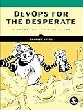 DevOps for the Desperate: A Hands-On Survival Guide