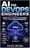 AI for DevOps Engineers: Master AIOps, Kubernetes Automation, and Cloud Infrastructure Monitoring