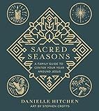 Sacred Seasons: A Family Guide to Center Your Year Around Jesus