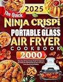 The Quick Ninja Crispi Portable Glass Air Fryer Cookbook: 2000 Days Easy & Tasty Recipes Book for Beginners to Unlock the Full Potential of Your Air Fryer | From Snacks to Full Meals