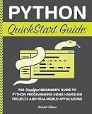 Python QuickStart Guide: The Simplified Beginner's Guide to Python Programming Using Hands-On Projects and Real-World Applications (Coding & Programming - QuickStart Guides)