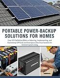 Portable Power-Backup Solutions For Homes: Your Definitive Bible to Selecting, Implementing And Optimizing Off-Grid And Emergency Electrical Systems For Uninterrupted Living (The How-to DIY Bibles)