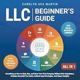LLC Beginner's Guide [All-in-1]: Everything on How to Start, Run, and Grow Your First Company Without Prior Experience. Includes Essential Tax Hacks, Critical Legal Strategies, and Expert Insights