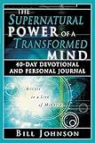 The Supernatural Power of a Transformed Mind: Access to a Life of Miracles