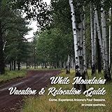 White Mountains Vacation & Relocation Guide (The White Mountains of Arizona)