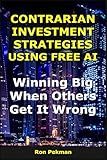 Contrarian Investment Strategies Using Free AI: Winning Big When Others Get It Wrong (AI for Investors)