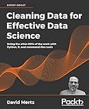 Cleaning Data for Effective Data Science: Doing the other 80% of the work with Python, R, and command-line tools