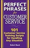 Perfect Phrases for Customer Service: Hundreds of Tools, Techniques, and Scripts for Handling Any Situation (Perfect Phrases Series)