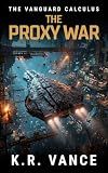 The Proxy War: A Hard Science Fiction Space Fleet Thriller (The Vanguard Calculus Book 2)