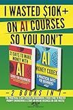 I WASTED $10K+ ON AI COURSES SO YOU DON'T: 2 Books in 1 — The Practical 9-Day System For Beginners I Wish I Had to Master Prompt Engineering & Start an Online Business or Side Hustle