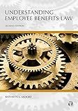 Understanding Employee Benefits Law, Second Edition