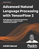 Advanced Natural Language Processing with TensorFlow 2: Build effective real-world NLP applications using NER, RNNs, seq2seq models, Transformers, and more