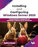 Installing and Configuring Windows Server 2025: A practical guide to management and optimization of Windows Server environment (English Edition)