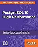PostgreSQL 10 High Performance: Expert techniques for query optimization, high availability, and efficient database maintenance