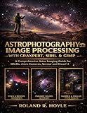 ASTROPHOTOGRAPHY IMAGE PROCESSING WITH GRAXPERT, SIRIL & GIMP: A Comprehensive Astro Imaging Guide for DSLRs, Astro Cameras, Seestar and Dwarf 3