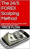 The 24/5 FOREX Scalping Method: Scalp from home, on the go, anywhere, anytime 24 hours a day 5 days a week!!!