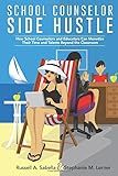 School Counselor Side Hustle: How School Counselors and Educators Can Monetize their Time and Talents Beyond the Classroom