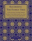 Recording The Family Tree: A 10 Generation Genealogy Organizer Workbook With Fillable Family Tree, Charts, And Forms To Record The Family History And Organize Ancestry Research