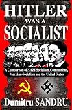 Hitler Was a Socialist: A comparison of NAZI-Socialism, Communism, Marxism-Socialism, and the United States