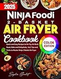 Ninja Foodi 2-Basket Air Fryer Cookbook: Quick and Easy Recipes to Air Fry, Air Broil, Roast, Bake and Dehydrate, Incl. Tips and Tricks to Master Ninja 2 Basket Air Fryer (Color Edition)